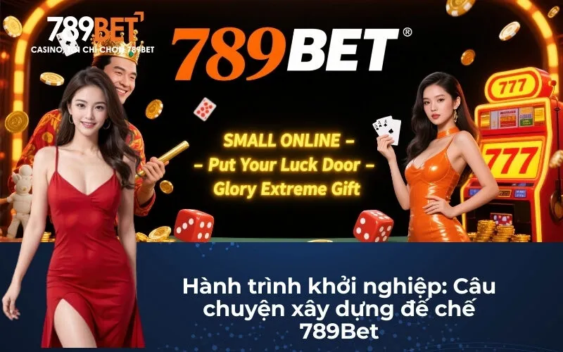 Hành trình khởi nghiệp: Câu chuyện xây dựng đế chế 789Bet