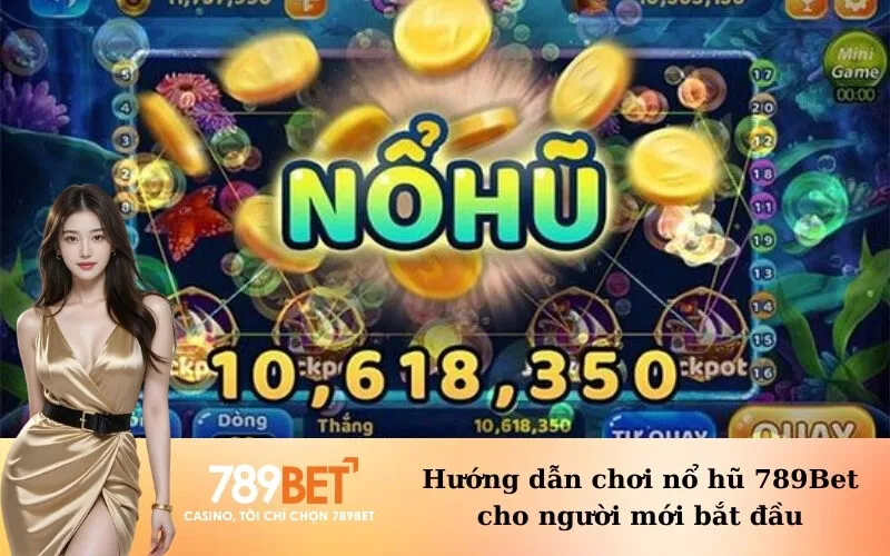Hướng dẫn chơi nổ hũ 789Bet cho người mới bắt đầu