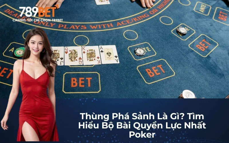 Thùng Phá Sảnh Là Gì? Tìm Hiểu Bộ Bài Quyền Lực Nhất Poker